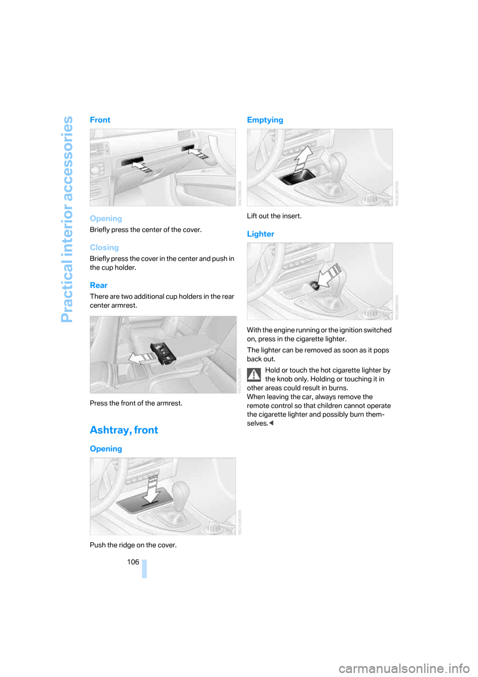 BMW 328I COUPE 2006 E92 Owners Manual Practical interior accessories
106
Front
Opening
Briefly press the center of the cover.
Closing
Briefly press the cover in the center and push in
the cup holder.
Rear
There are two additional cup hol BMW 328I COUPE 2006 E92 Owners Manual Practical interior accessories
106
Front
Opening
Briefly press the center of the cover.
Closing
Briefly press the cover in the center and push in
the cup holder.
Rear
There are two additional cup hol