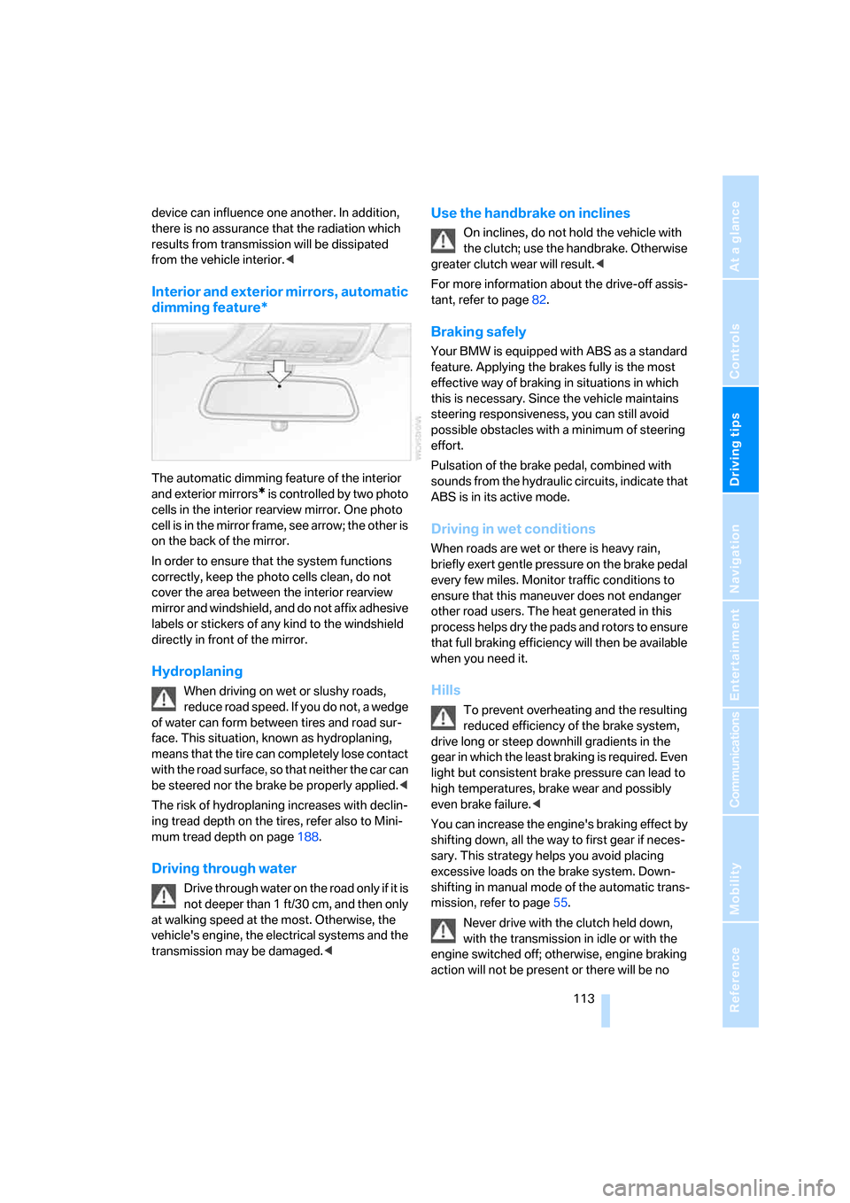 BMW 328I COUPE 2006 E92 Owners Manual Driving tips
 113Reference
At a glance
Controls
Communications
Navigation
Entertainment
Mobility
device can influence one another. In addition, 
there is no assurance that the radiation which 
results