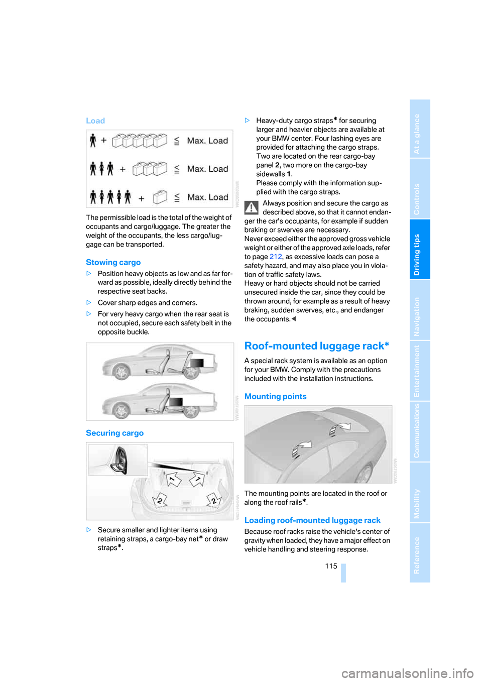 BMW 335I COUPE 2006 E92 Owners Manual Driving tips
 115Reference
At a glance
Controls
Communications
Navigation
Entertainment
Mobility
Load
The permissible load is the total of the weight of 
occupants and cargo/luggage. The greater the 
