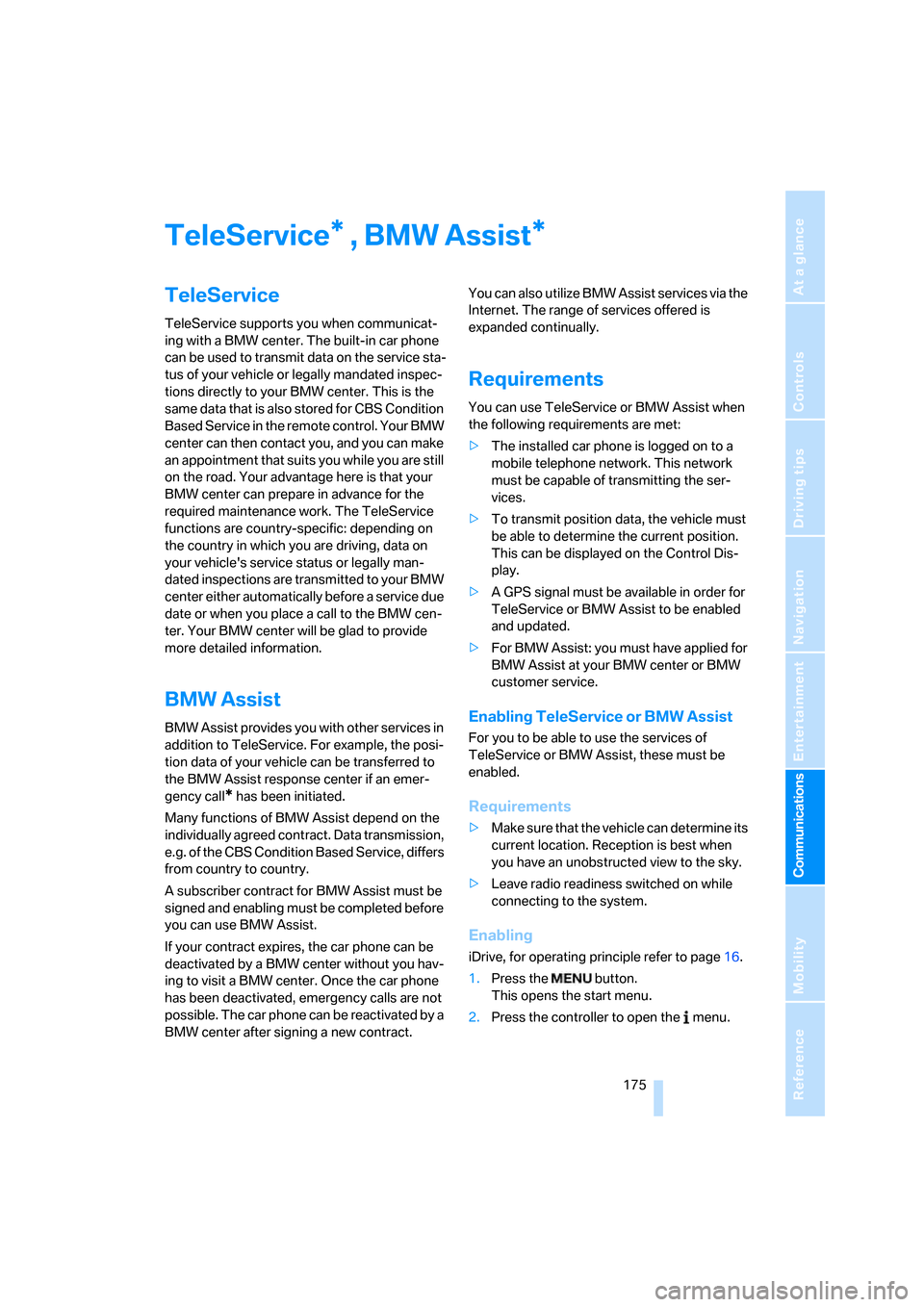 BMW 335I COUPE 2006 E92 Service Manual  175
Entertainment
Reference
At a glance
Controls
Driving tips Communications
Navigation
Mobility
TeleService , BMW Assist
TeleService
TeleService supports you when communicat-
ing with a BMW center. 