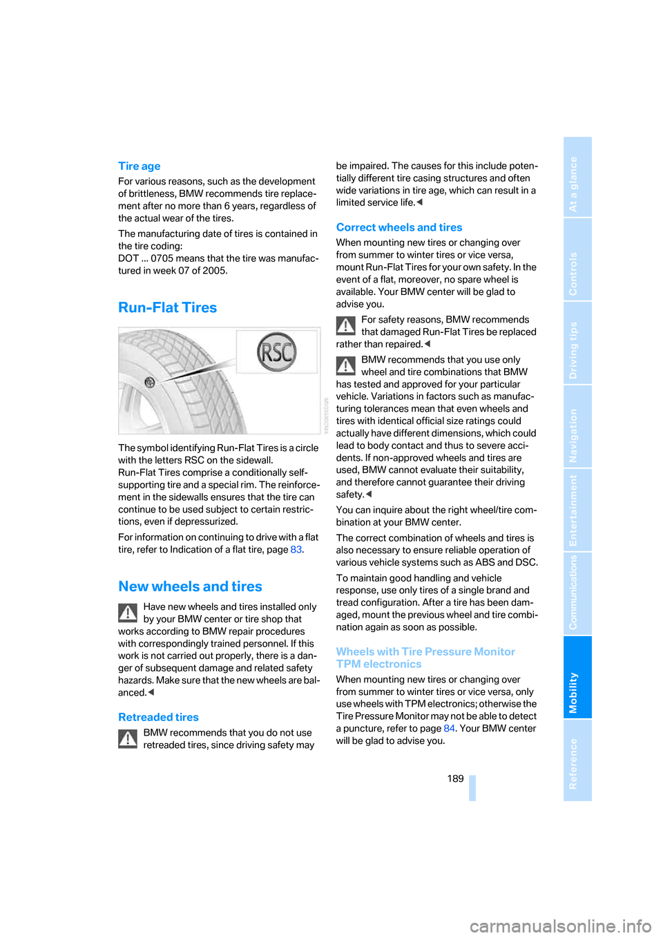 BMW 328I COUPE 2006 E92 Owners Manual Mobility
 189Reference
At a glance
Controls
Driving tips
Communications
Navigation
Entertainment
Tire age
For various reasons, such as the development 
of brittleness, BMW recommends tire replace-
men