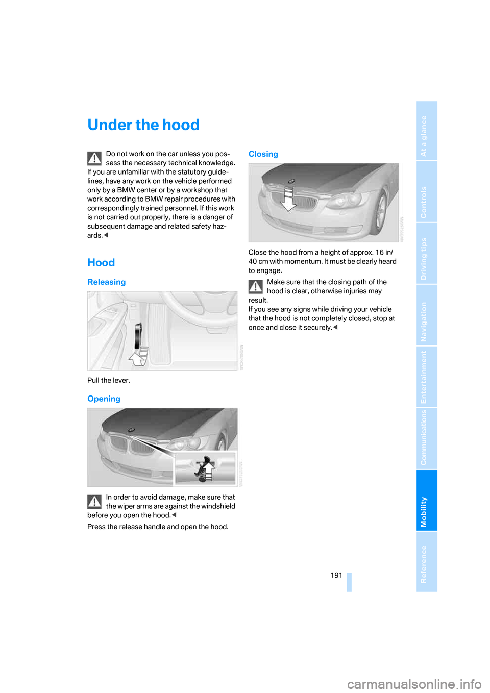 BMW 328I COUPE 2006 E92 Owners Manual Mobility
 191Reference
At a glance
Controls
Driving tips
Communications
Navigation
Entertainment
Under the hood
Do not work on the car unless you pos-
sess the necessary technical knowledge. 
If you a