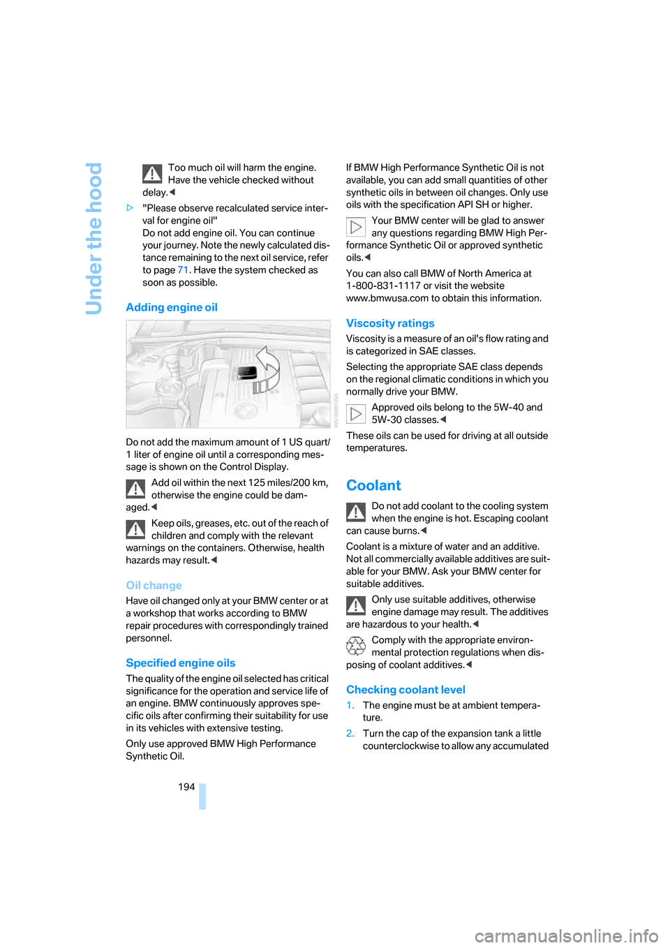 BMW 328I COUPE 2006 E92 Owners Manual Under the hood
194 Too much oil will harm the engine. 
Have the vehicle checked without 
delay.<
>"Please observe recalculated service inter-
val for engine oil"
Do not add engine oil. You can continu