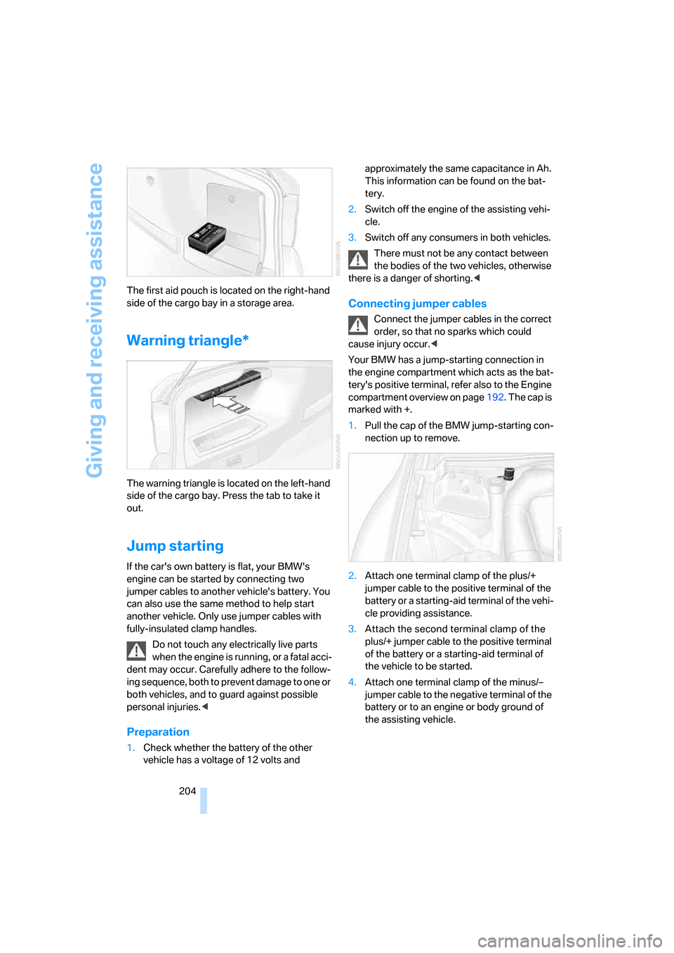 BMW 335I COUPE 2006 E92 Owners Manual Giving and receiving assistance
204 The first aid pouch is located on the right-hand 
side of the cargo bay in a storage area.
Warning triangle*
The warning triangle is located on the left-hand 
side 