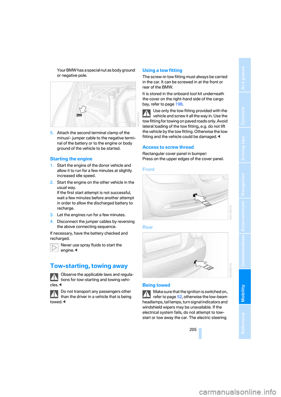 BMW 335I COUPE 2006 E92 Owners Manual Mobility
 205Reference
At a glance
Controls
Driving tips
Communications
Navigation
Entertainment
Your BMW has a special nut as body ground 
or negative pole.
5.Attach the second terminal clamp of the 