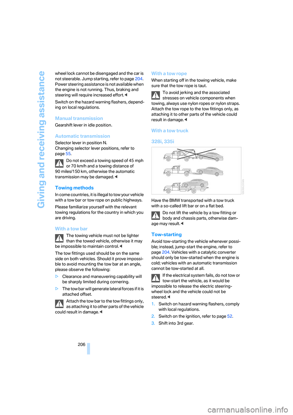 BMW 335I COUPE 2006 E92 Owners Manual Giving and receiving assistance
206 wheel lock cannot be disengaged and the car is 
not steerable. Jump starting, refer to page204. 
Power steering assistance is not available when 
the engine is not 