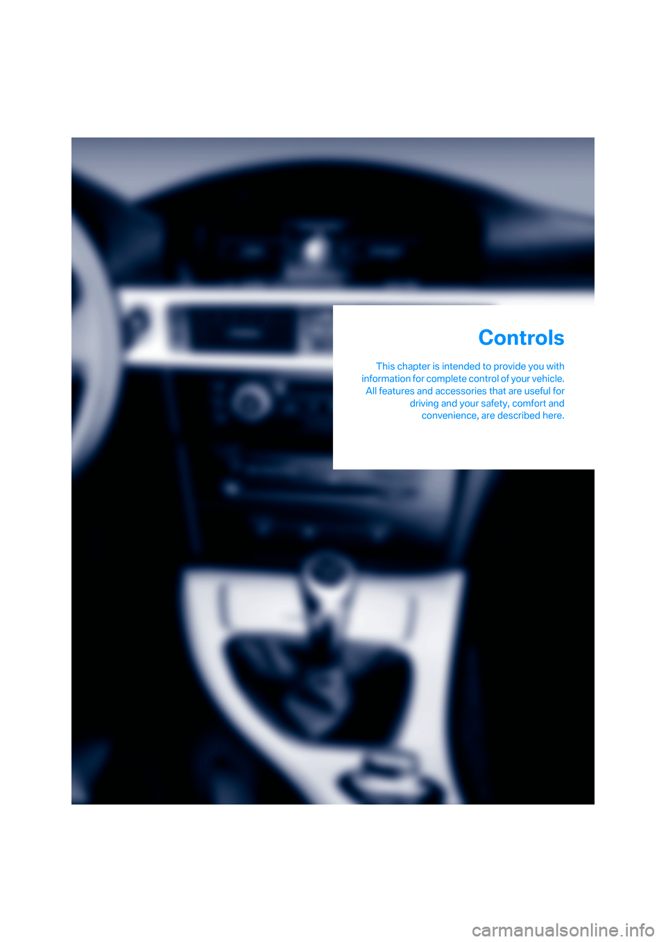 BMW 335I COUPE 2006 E92 Owners Guide Controls
This chapter is intended to provide you with
information for complete control of your vehicle.
All features and accessories that are useful for
driving and your safety, comfort and
convenienc