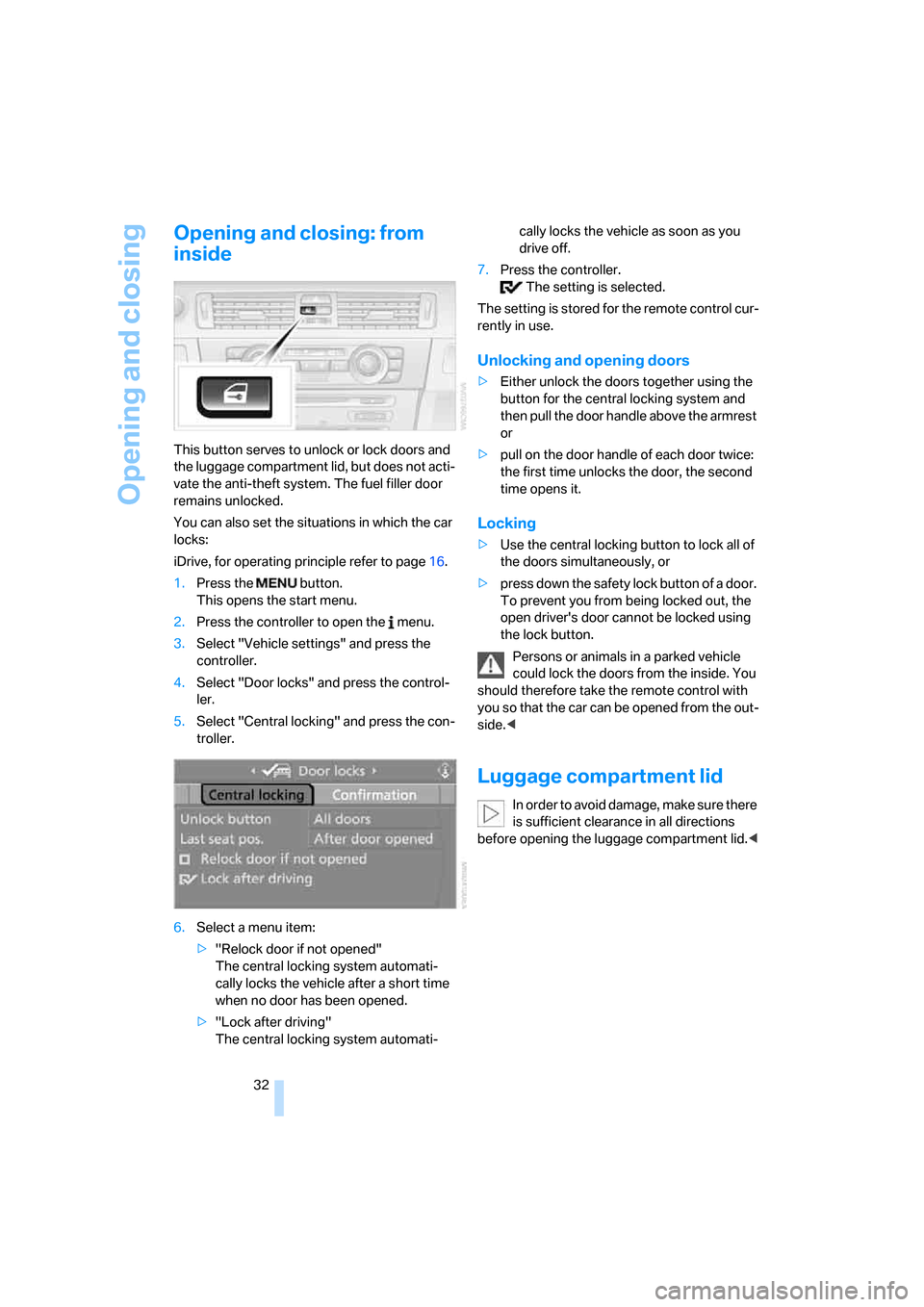 BMW 335I COUPE 2006 E92 Owners Manual Opening and closing
32
Opening and closing: from 
inside
This button serves to unlock or lock doors and 
the luggage compartment lid, but does not acti-
vate the anti-theft system. The fuel filler doo