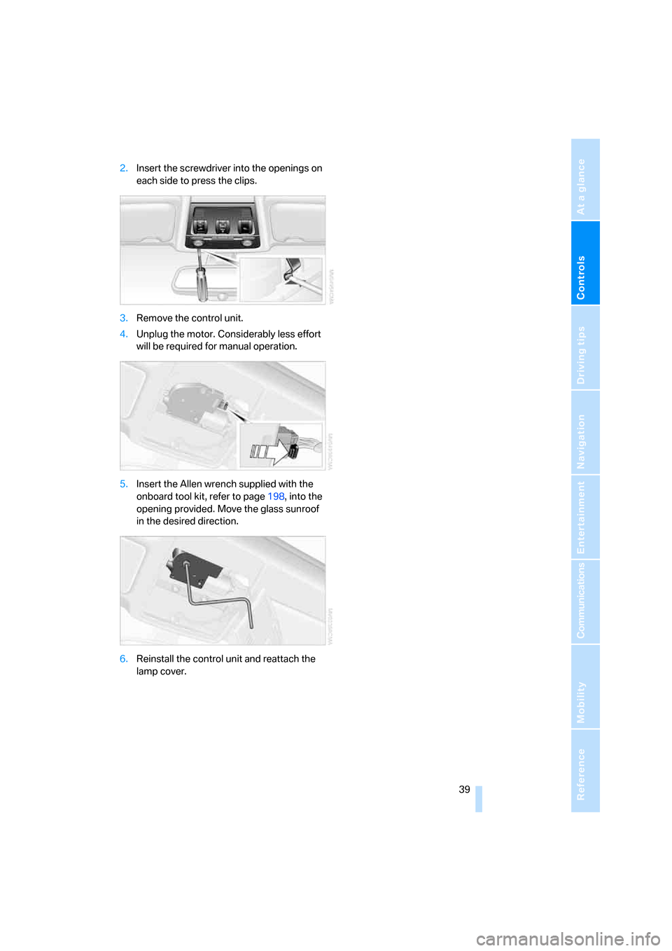 BMW 328I COUPE 2006 E92 Service Manual Controls
 39Reference
At a glance
Driving tips
Communications
Navigation
Entertainment
Mobility
2.Insert the screwdriver into the openings on 
each side to press the clips.
3.Remove the control unit.
