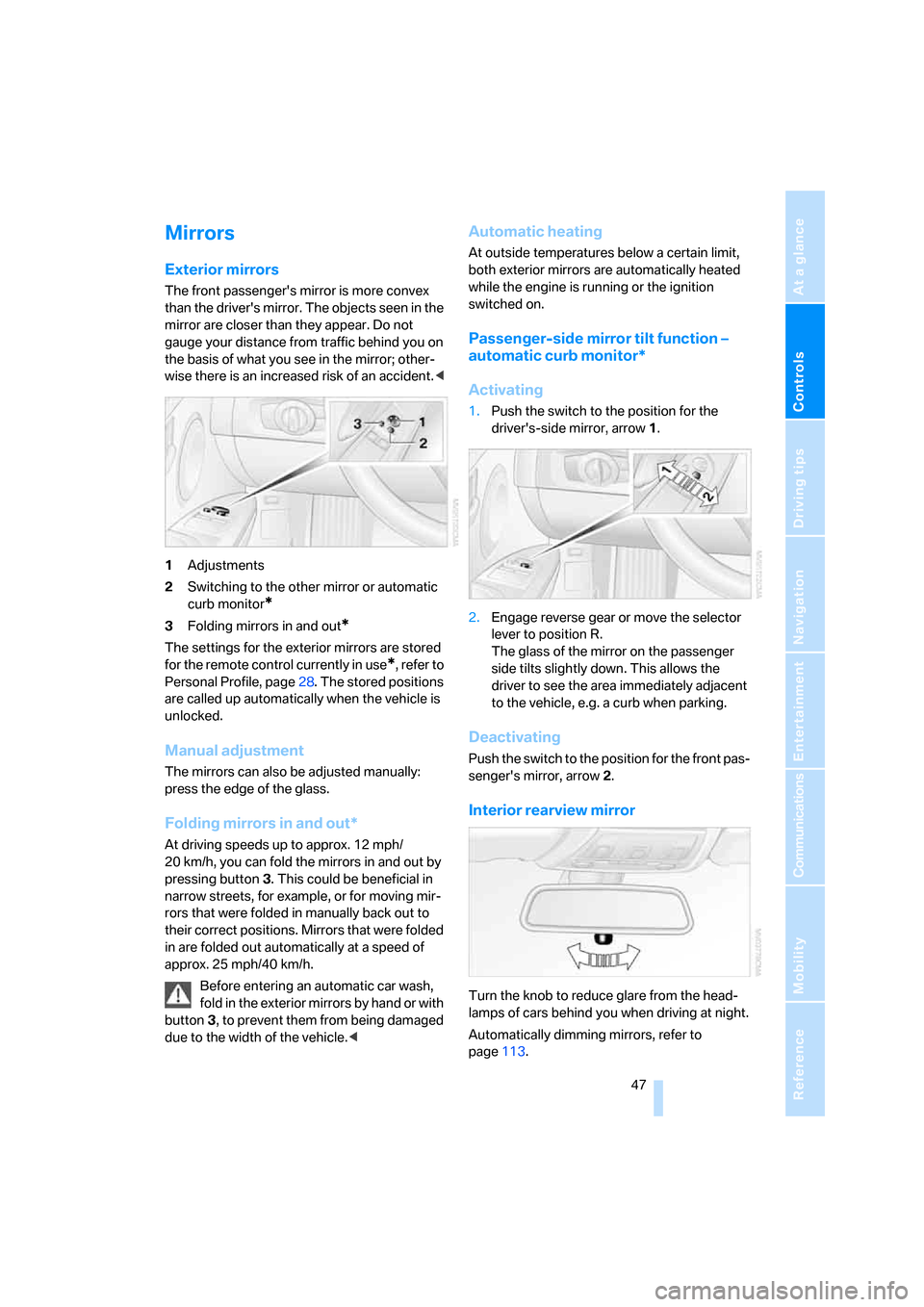 BMW 328I COUPE 2006 E92 Service Manual Controls
 47Reference
At a glance
Driving tips
Communications
Navigation
Entertainment
Mobility
Mirrors
Exterior mirrors
The front passengers mirror is more convex 
than the drivers mirror. The obje