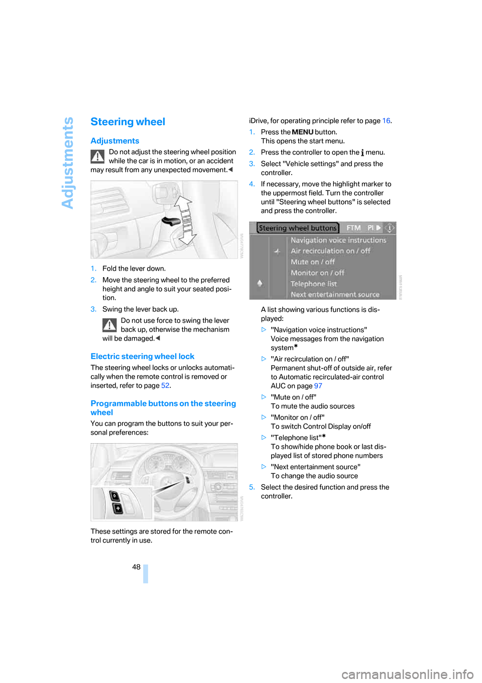 BMW 328I COUPE 2006 E92 Service Manual Adjustments
48
Steering wheel
Adjustments
Do not adjust the steering wheel position 
while the car is in motion, or an accident 
may result from any unexpected movement.<
1.Fold the lever down.
2.Move