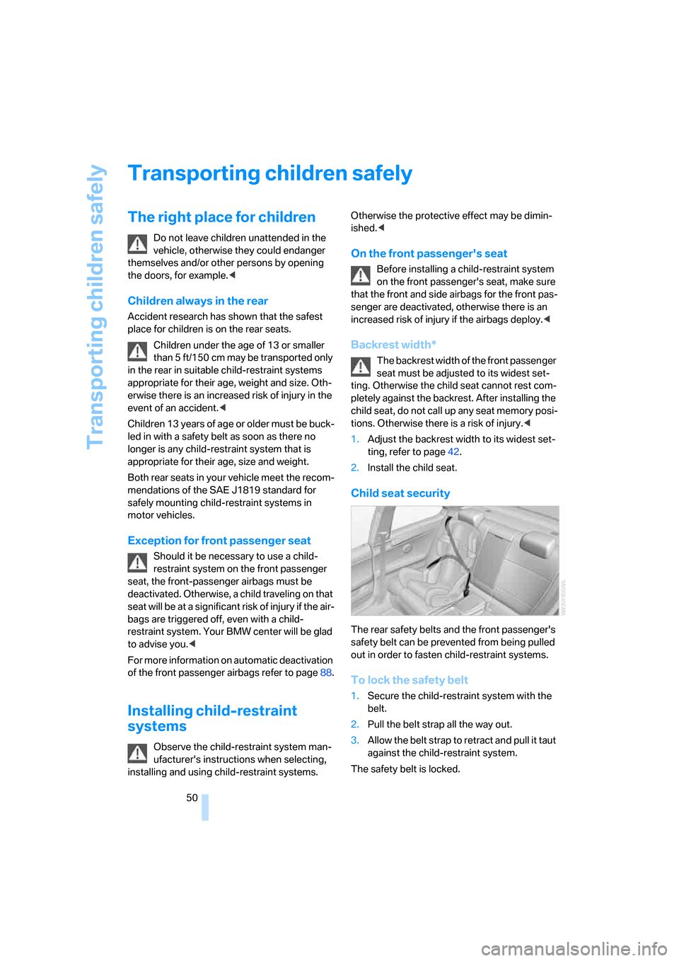 BMW 328I COUPE 2006 E92 Workshop Manual Transporting children safely
50
Transporting children safely
The right place for children
Do not leave children unattended in the 
vehicle, otherwise they could endanger 
themselves and/or other perso