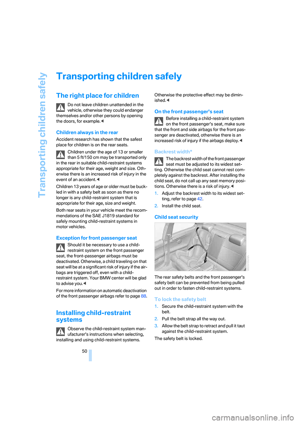 BMW 335I COUPE 2006 E92 Owners Manual Transporting children safely
50
Transporting children safely
The right place for children
Do not leave children unattended in the 
vehicle, otherwise they could endanger 
themselves and/or other perso