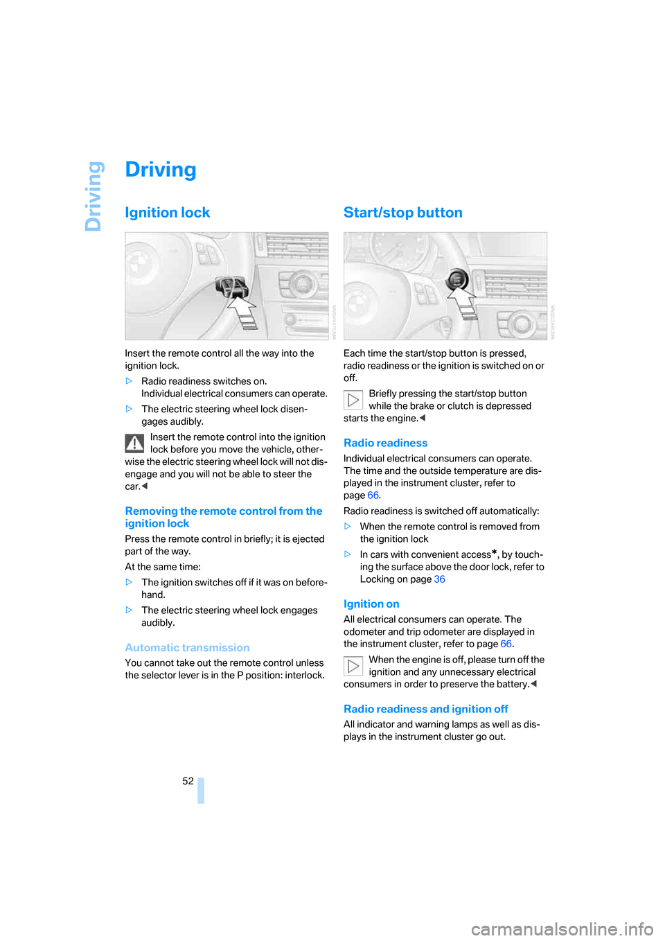 BMW 335I COUPE 2006 E92 Owners Manual Driving
52
Driving
Ignition lock
Insert the remote control all the way into the 
ignition lock.
>Radio readiness switches on.
Individual electrical consumers can operate.
>The electric steering wheel 