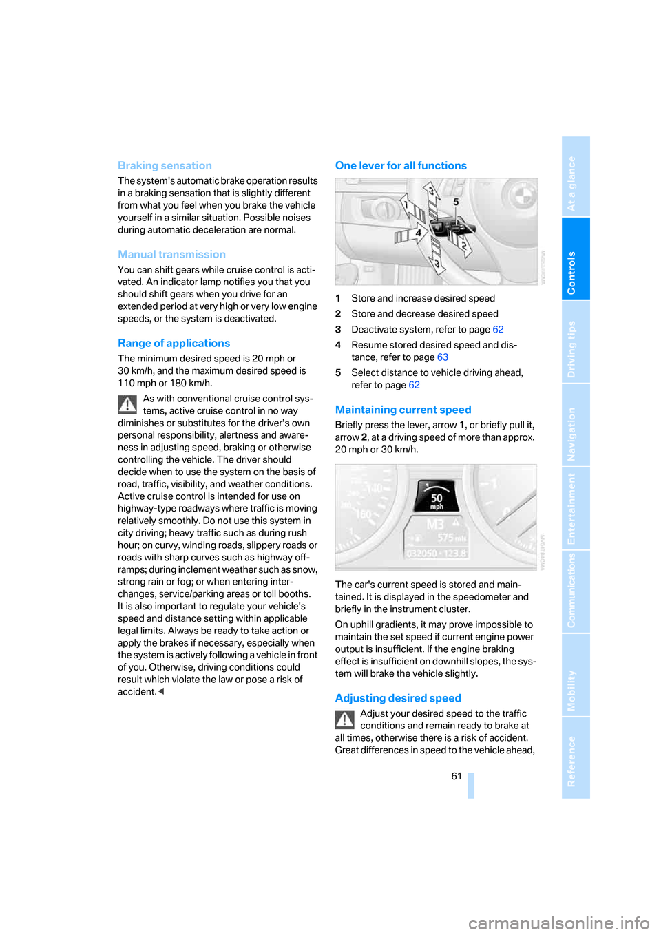 BMW 335I COUPE 2006 E92 Owners Manual Controls
 61Reference
At a glance
Driving tips
Communications
Navigation
Entertainment
Mobility
Braking sensation
The systems automatic brake operation results 
in a braking sensation that is slightl
