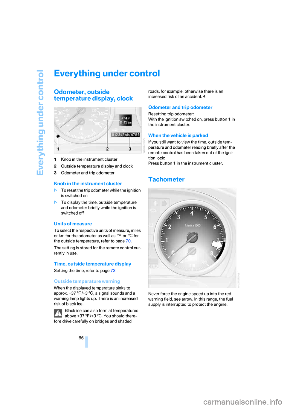 BMW 335I COUPE 2006 E92 Owners Manual Everything under control
66
Everything under control
Odometer, outside 
temperature display, clock
1Knob in the instrument cluster
2Outside temperature display and clock
3Odometer and trip odometer
Kn