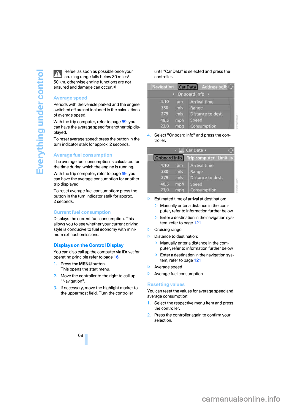 BMW 335I COUPE 2006 E92 User Guide Everything under control
68 Refuel as soon as possible once your 
cruising range falls below 30 miles/
50 km, otherwise engine functions are not 
ensured and damage can occur.<
Average speed
Periods w