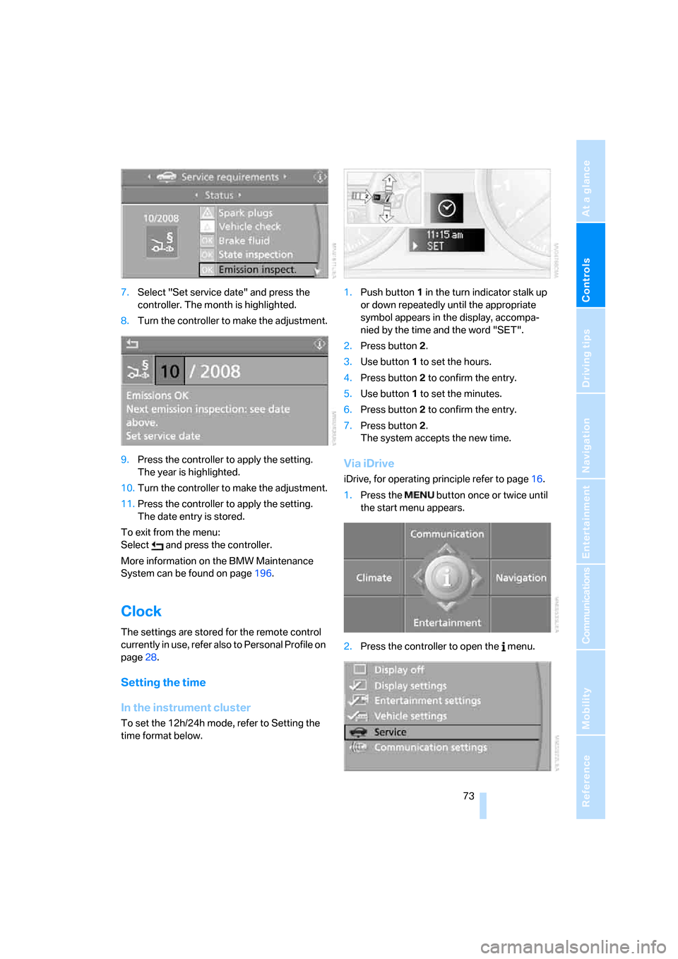 BMW 335I COUPE 2006 E92 Owners Manual Controls
 73Reference
At a glance
Driving tips
Communications
Navigation
Entertainment
Mobility
7.Select "Set service date" and press the 
controller. The month is highlighted.
8.Turn the controller t