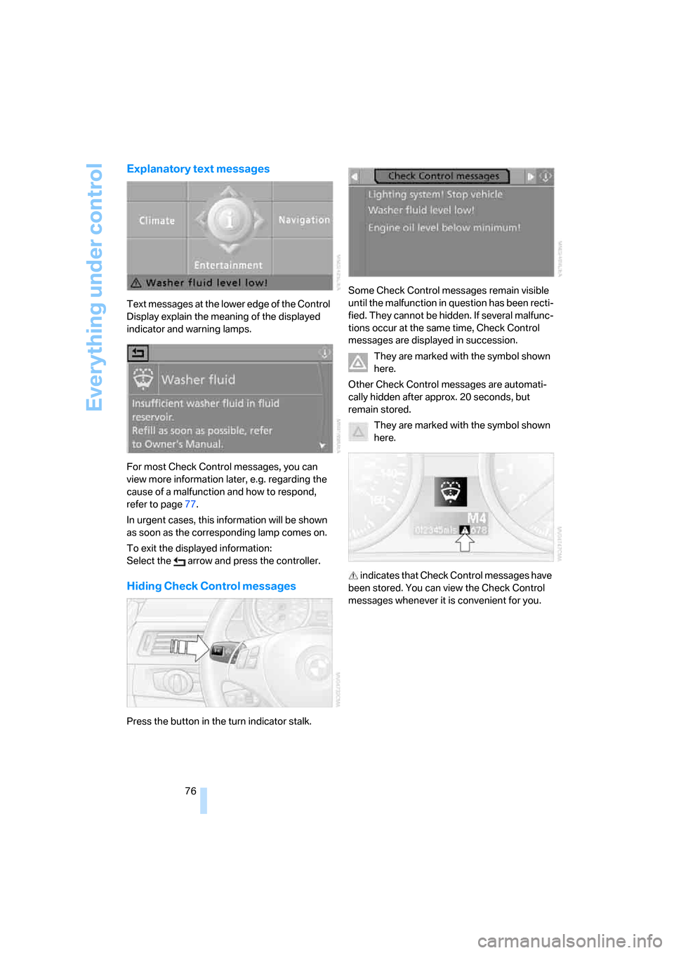 BMW 335I COUPE 2006 E92 Owners Guide Everything under control
76
Explanatory text messages
Text messages at the lower edge of the Control 
Display explain the meaning of the displayed 
indicator and warning lamps.
For most Check Control 