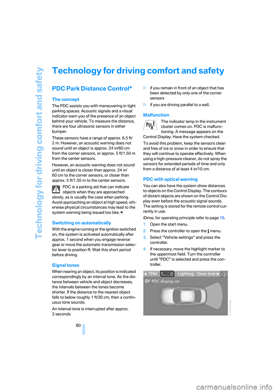 BMW 335I COUPE 2006 E92 Owners Guide Technology for driving comfort and safety
80
Technology for driving comfort and safety
PDC Park Distance Control*
The concept
The PDC assists you with maneuvering in tight 
parking spaces. Acoustic si