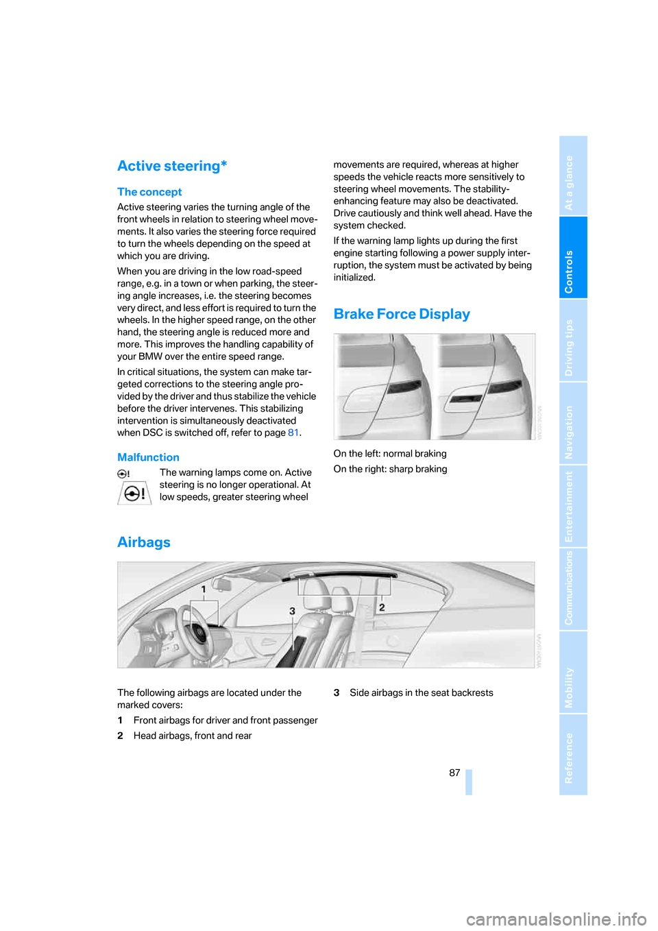 BMW 335I COUPE 2006 E92 Owners Manual Controls
 87Reference
At a glance
Driving tips
Communications
Navigation
Entertainment
Mobility
Active steering*
The concept
Active steering varies the turning angle of the 
front wheels in relation t