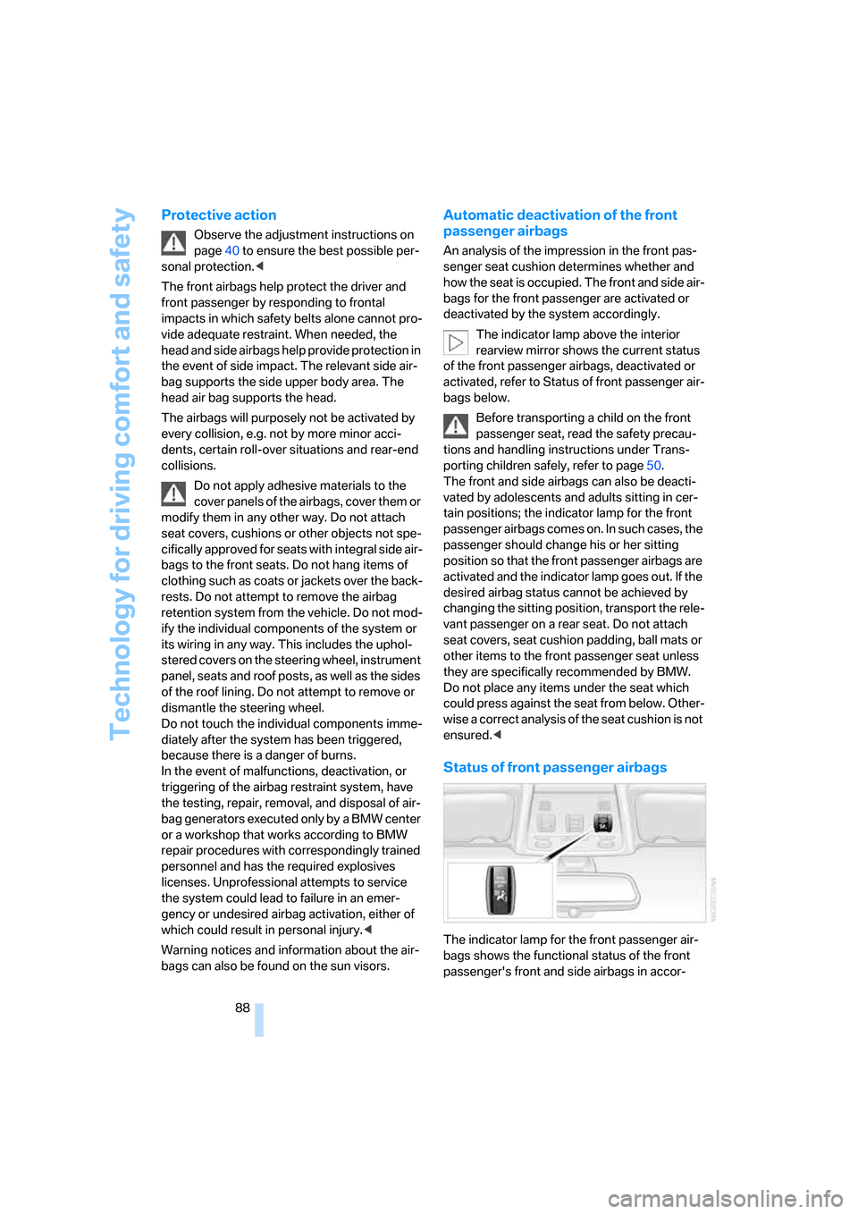 BMW 335I COUPE 2006 E92 Owners Manual Technology for driving comfort and safety
88
Protective action
Observe the adjustment instructions on 
page40 to ensure the best possible per-
sonal protection.<
The front airbags help protect the dri