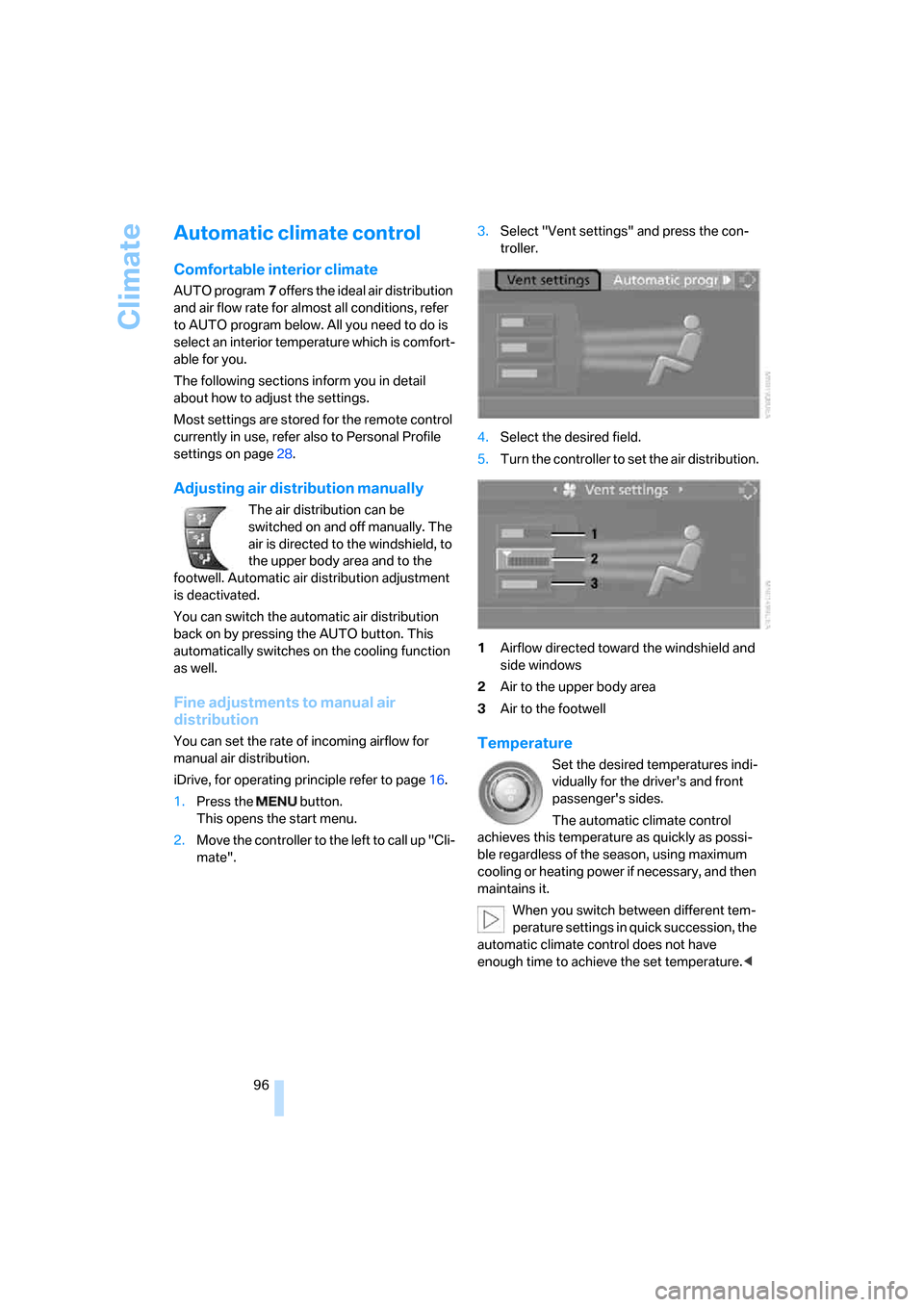 BMW 335I COUPE 2006 E92 Owners Manual Climate
96
Automatic climate control
Comfortable interior climate
AUTO program7 offers the ideal air distribution 
and air flow rate for almost all conditions, refer 
to AUTO program below. All you ne