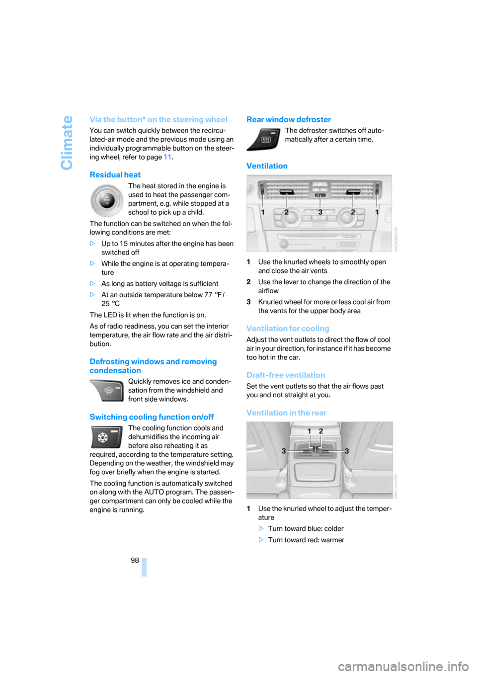 BMW 335I COUPE 2006 E92 User Guide Climate
98
Via the button* on the steering wheel
You can switch quickly between the recircu-
lated-air mode and the previous mode using an 
individually programmable button
 on the steer-
ing wheel, r