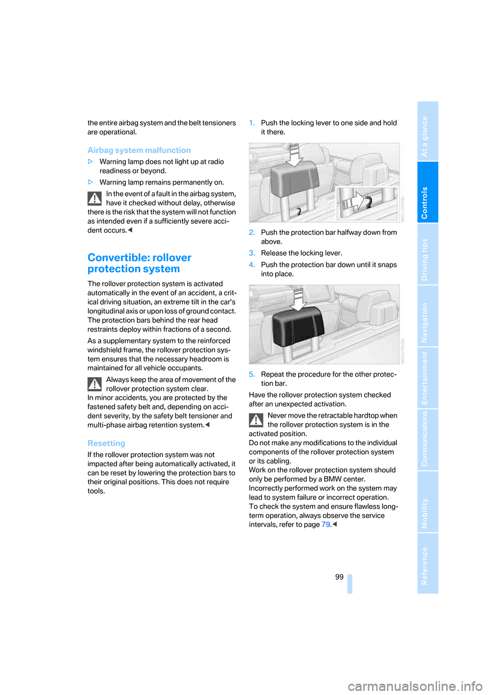 BMW 335I CONVERTIBLE 2007 E93 Owners Manual Controls
 99Reference
At a glance
Driving tips
Communications
Navigation
Entertainment
Mobility
the entire airbag system and the belt tensioners 
are operational.
Airbag system malfunction
>Warning la