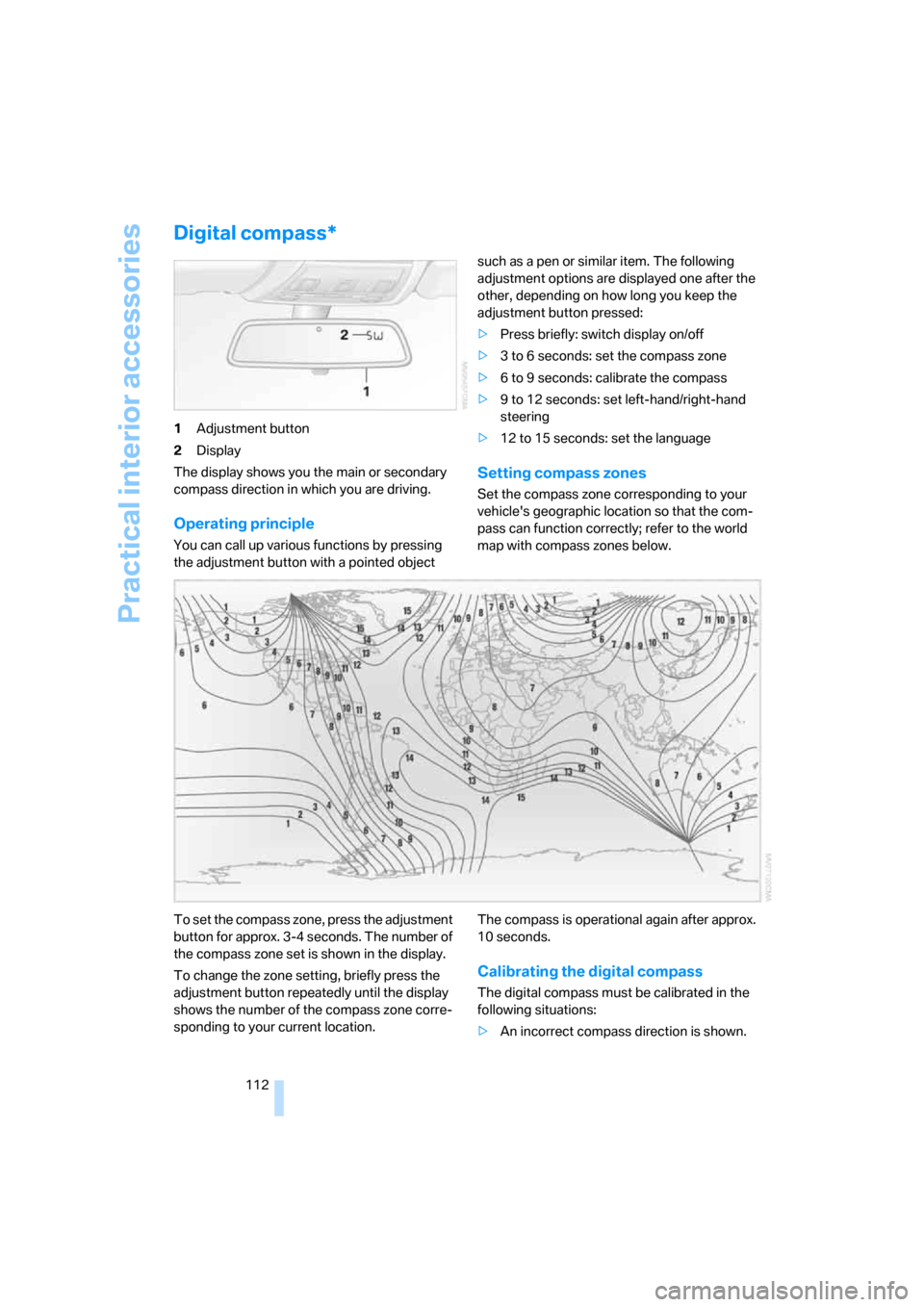 BMW 328XI CONVERTIBLE 2007 E93 Owners Manual Practical interior accessories
112
Digital compass*
1Adjustment button
2Display
The display shows you the main or secondary 
compass direction in which you are driving.
Operating principle
You can cal