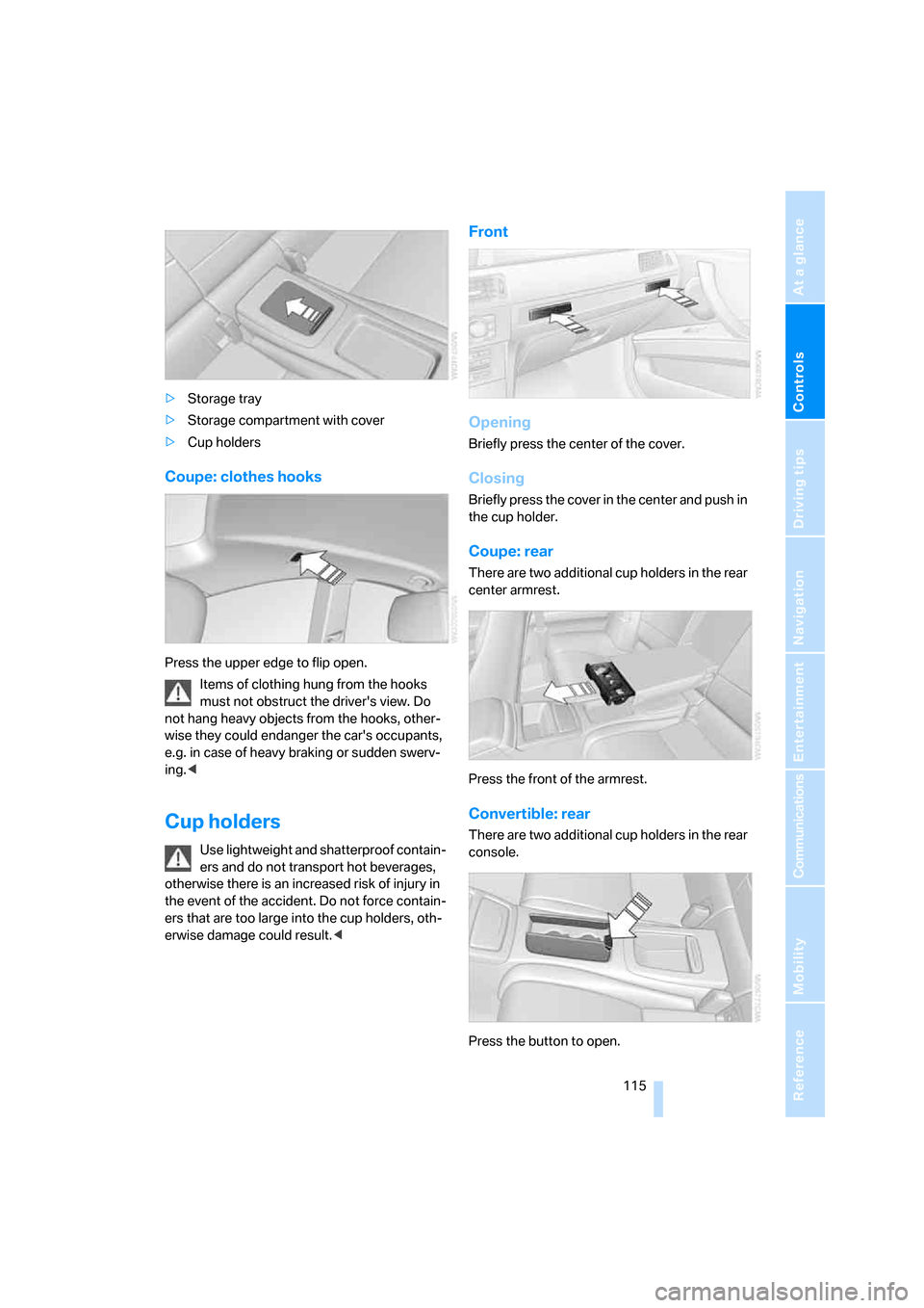 BMW 328I CONVERTIBLE 2007 E93 Owners Manual Controls
 115Reference
At a glance
Driving tips
Communications
Navigation
Entertainment
Mobility
>Storage tray
>Storage compartment with cover
>Cup holders
Coupe: clothes hooks
Press the upper edge to