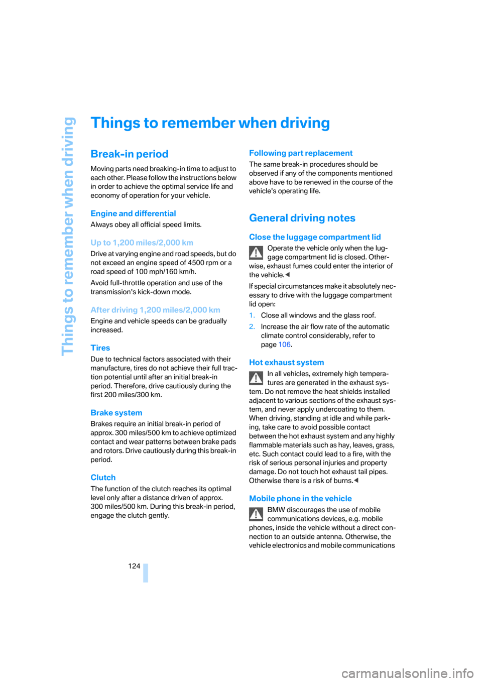BMW 328XI CONVERTIBLE 2007 E93 Owners Manual Things to remember when driving
124
Things to remember when driving
Break-in period
Moving parts need breaking-in time to adjust to 
each other. Please follow the instructions below 
in order to achie