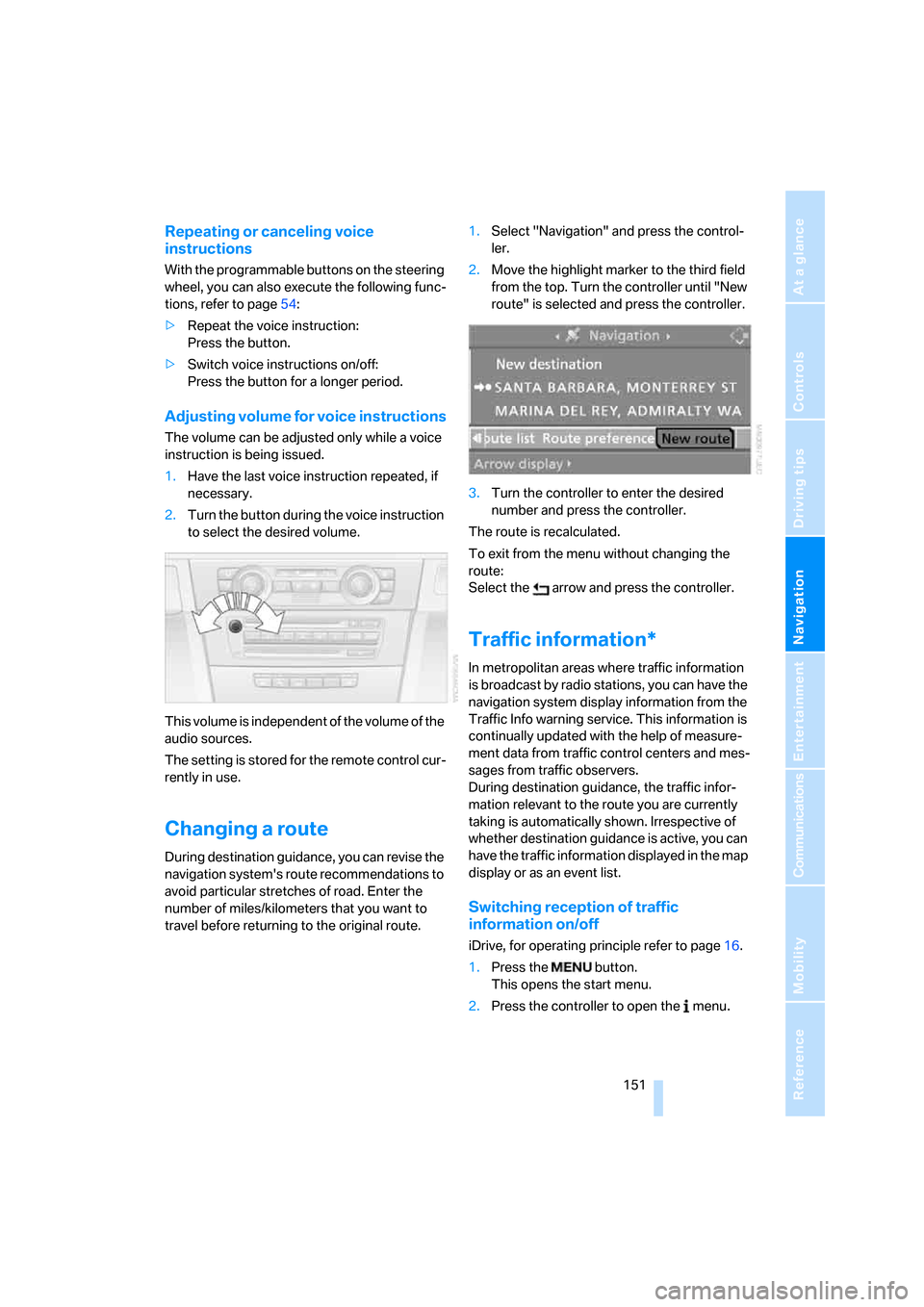 BMW 335I CONVERTIBLE 2007 E93 Owners Manual Navigation
Driving tips
 151Reference
At a glance
Controls
Communications
Entertainment
Mobility
Repeating or canceling voice 
instructions
With the programmable buttons on the steering 
wheel, you ca