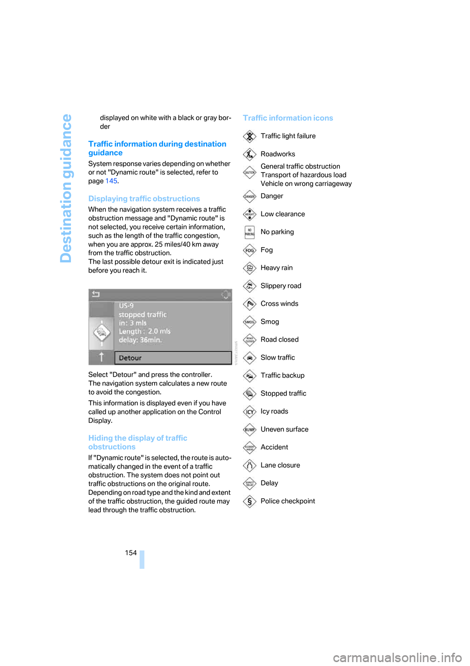 BMW 335I CONVERTIBLE 2007 E93 Owners Manual Destination guidance
154 displayed on white with a black or gray bor-
der
Traffic information during destination 
guidance
System response varies depending on whether 
or not "Dynamic route" is select