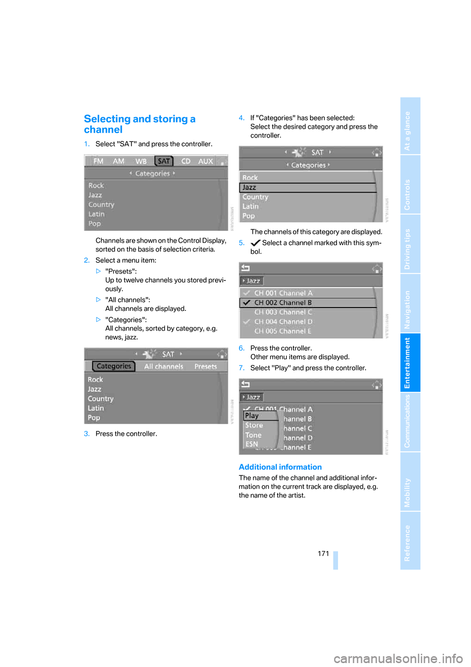 BMW 328I COUPE 2007 E92 Owners Manual Navigation
Entertainment
Driving tips
 171Reference
At a glance
Controls
Communications
Mobility
Selecting and storing a 
channel
1.Select "SAT" and press the controller.
Channels are shown on the Con