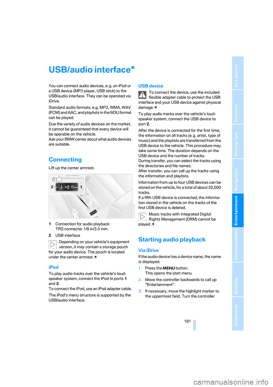 BMW 328I COUPE 2007 E92 Owners Manual Navigation
Entertainment
Driving tips
 181Reference
At a glance
Controls
Communications
Mobility
USB/audio interface
You can connect audio devices, e. g. an iPod or 
a USB device (MP3 player, USB stic