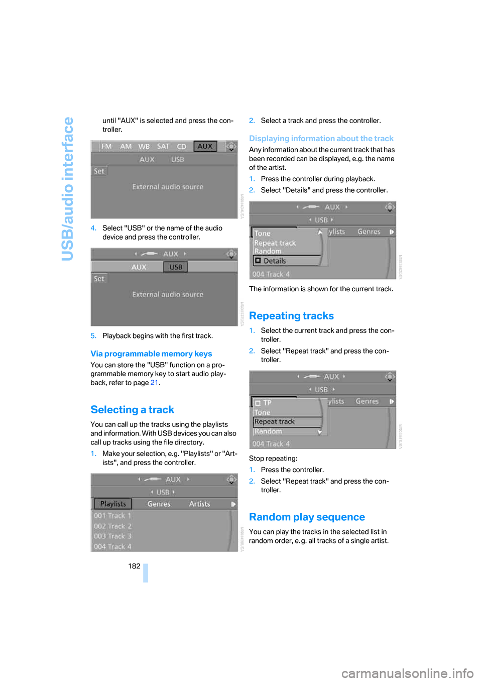 BMW 335I CONVERTIBLE 2007 E93 Owners Manual USB/audio interface
182 until "AUX" is selected and press the con-
troller.
4.Select "USB" or the name of the audio 
device and press the controller.
5.Playback begins with the first track.
Via progra
