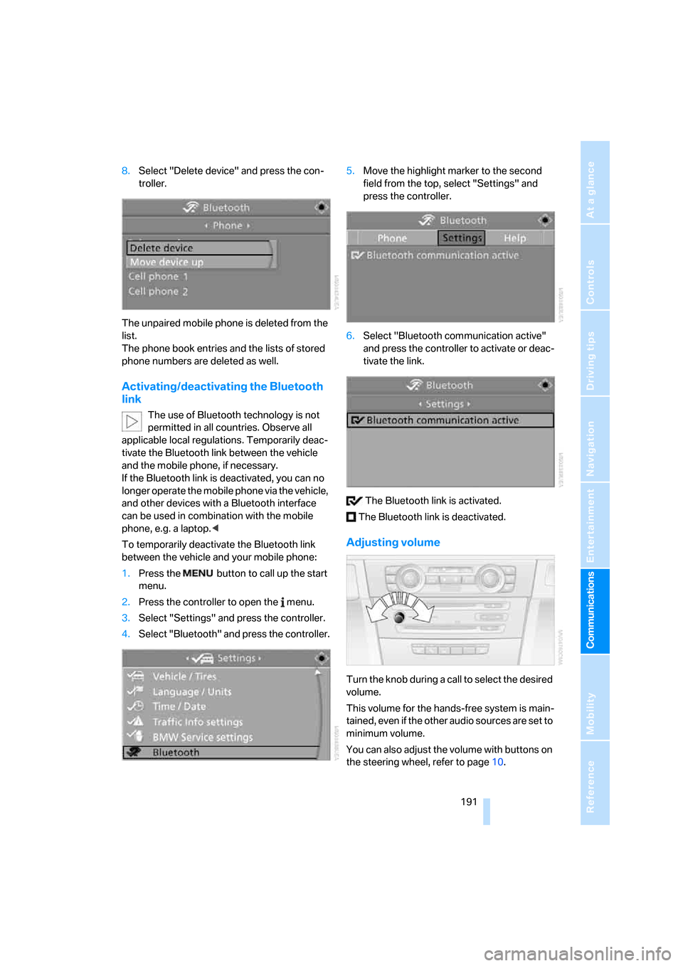 BMW 328XI CONVERTIBLE 2007 E93 Owners Manual  191
Entertainment
Reference
At a glance
Controls
Driving tips Communications
Navigation
Mobility
8.Select "Delete device" and press the con-
troller.
The unpaired mobile phone is deleted from the 
li