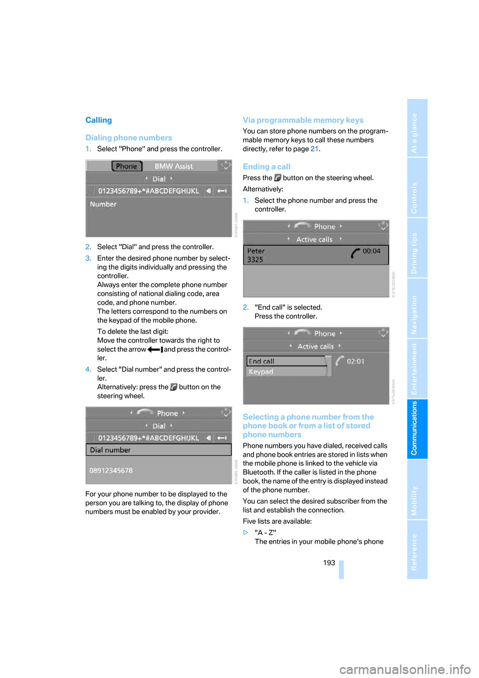 BMW 328XI CONVERTIBLE 2007 E93 Owners Manual  193
Entertainment
Reference
At a glance
Controls
Driving tips Communications
Navigation
Mobility
Calling
Dialing phone numbers
1.Select "Phone" and press the controller.
2.Select "Dial" and press the