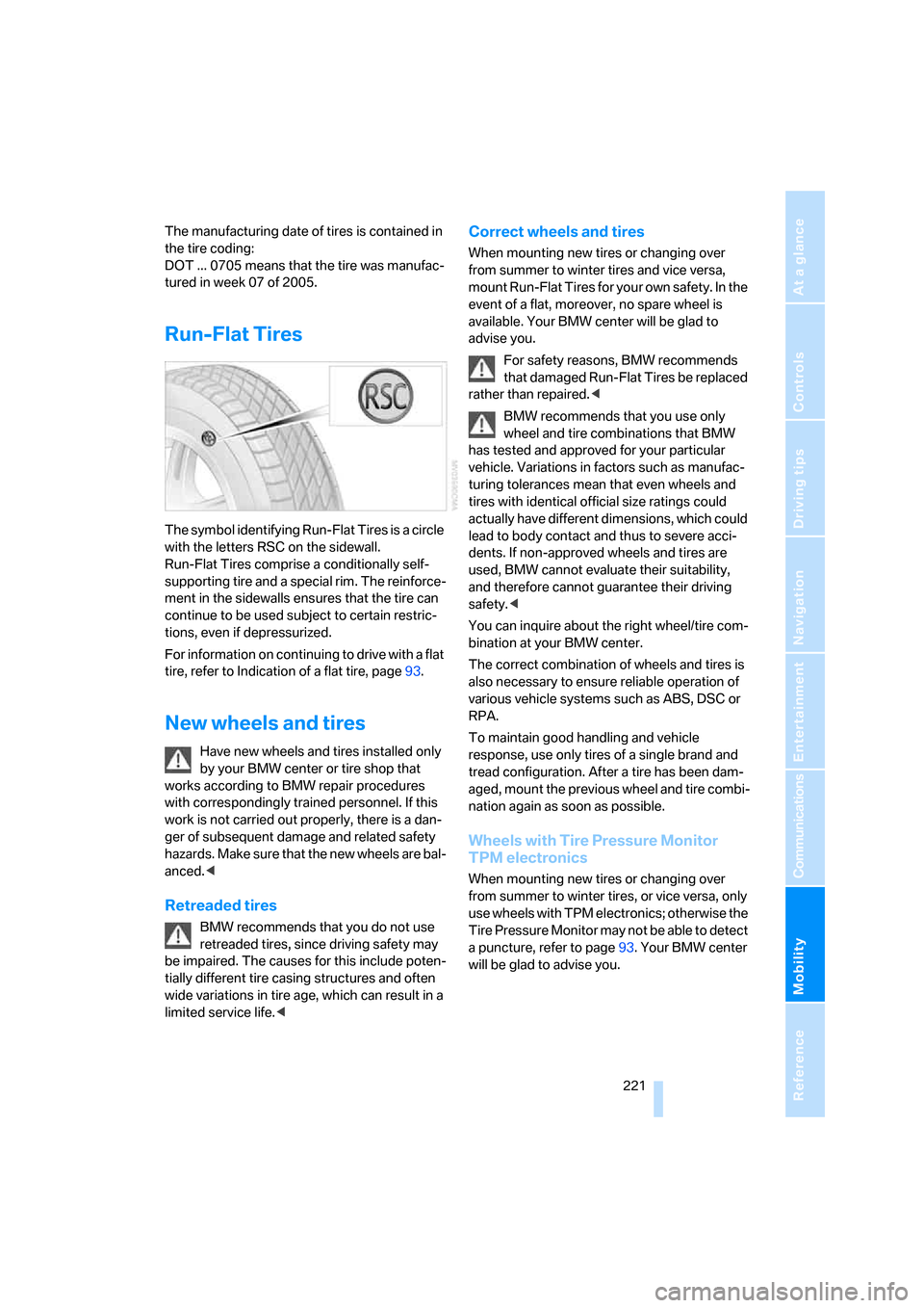 BMW 328I CONVERTIBLE 2007 E93 Owners Manual Mobility
 221Reference
At a glance
Controls
Driving tips
Communications
Navigation
Entertainment
The manufacturing date of tires is contained in 
the tire coding: 
DOT ... 0705 means that the tire was
