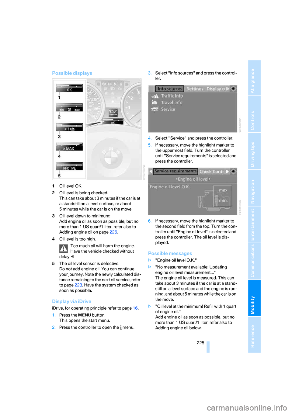 BMW 335I CONVERTIBLE 2007 E93 Owners Manual Mobility
 225Reference
At a glance
Controls
Driving tips
Communications
Navigation
Entertainment
Possible displays
1Oil level OK
2Oil level is being checked.
This can take about 3 minutes if the car i