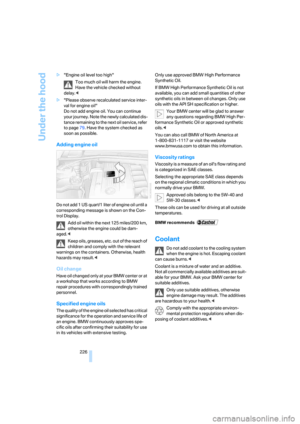 BMW 328I COUPE 2007 E92 Owners Manual Under the hood
226 >"Engine oil level too high"
Too much oil will harm the engine. 
Have the vehicle checked without 
delay.<
>"Please observe recalculated service inter-
val for engine oil"
Do not ad