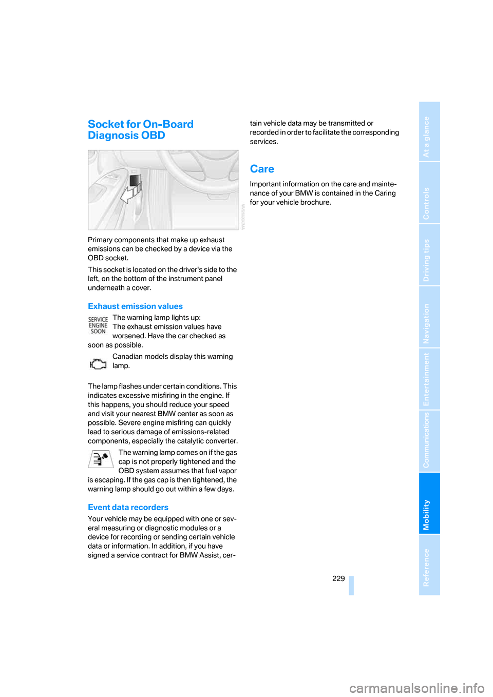 BMW 335I COUPE 2007 E92 Owners Manual Mobility
 229Reference
At a glance
Controls
Driving tips
Communications
Navigation
Entertainment
Socket for On-Board 
Diagnosis OBD
Primary components that make up exhaust 
emissions can be checked by