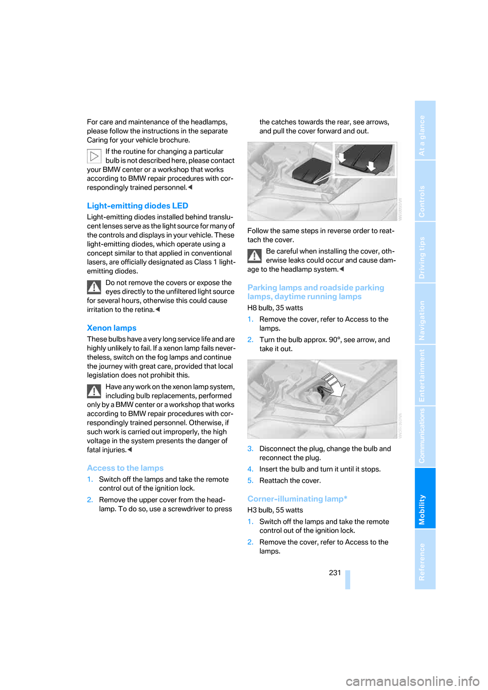 BMW 335I CONVERTIBLE 2007 E93 Owners Manual Mobility
 231Reference
At a glance
Controls
Driving tips
Communications
Navigation
Entertainment
For care and maintenance of the headlamps, 
please follow the instructions in the separate 
Caring for 