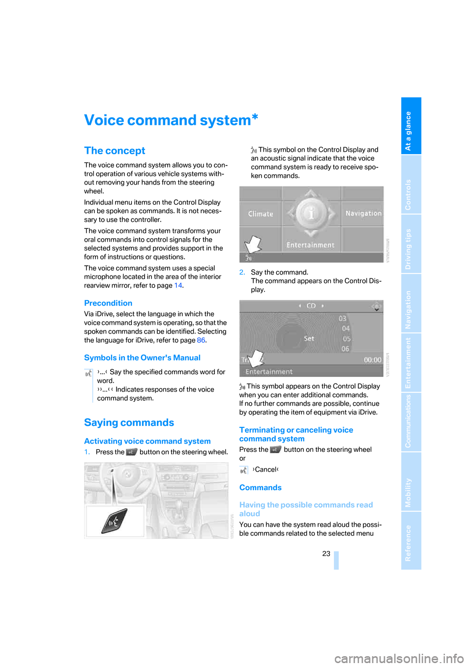 BMW 328XI CONVERTIBLE 2007 E93 Owners Manual At a glance
 23Reference
Controls
Driving tips
Communications
Navigation
Entertainment
Mobility
Voice command system
The concept
The voice command system allows you to con-
trol operation of various v