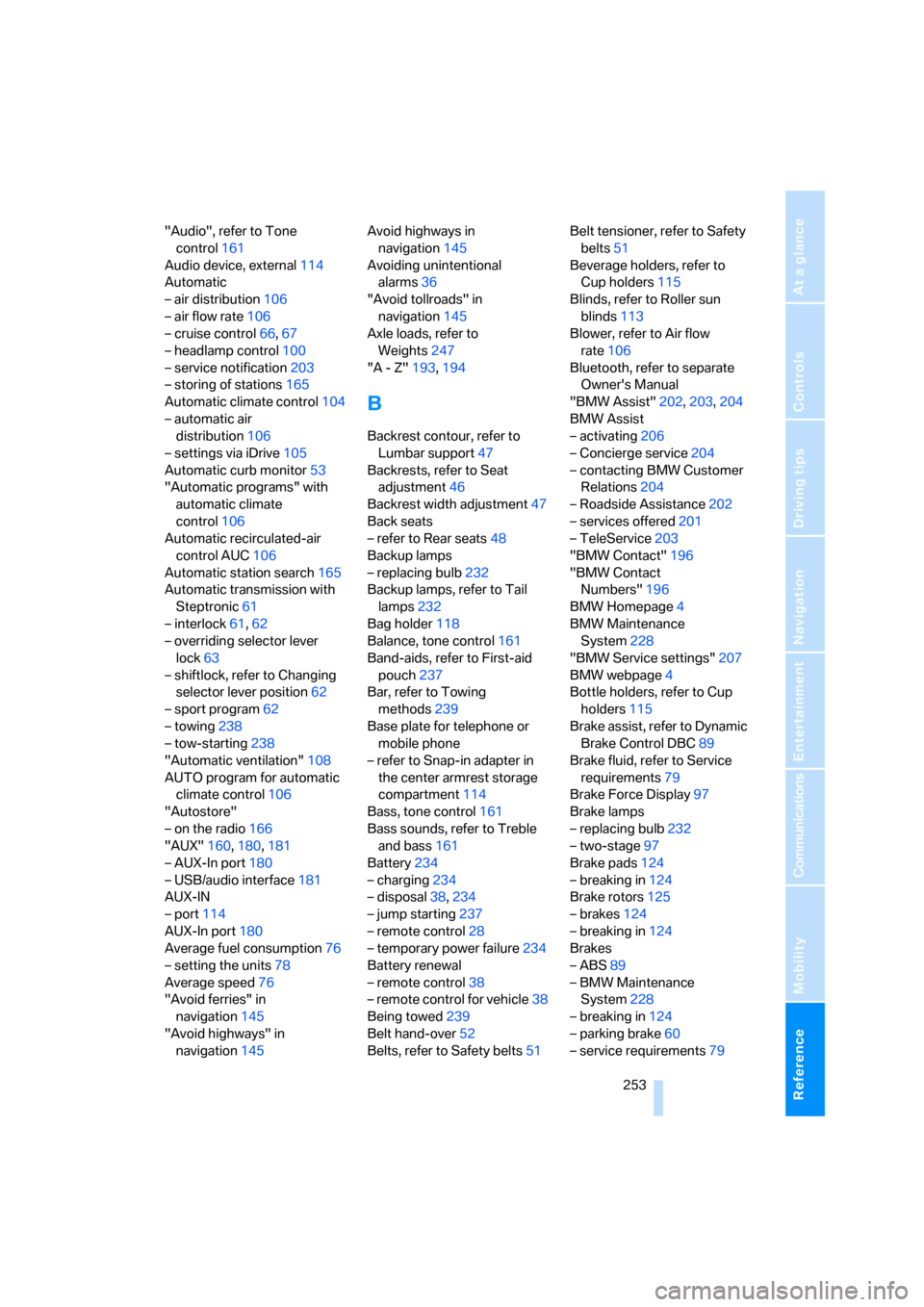 BMW 328I COUPE 2007 E92 Service Manual Reference 253
At a glance
Controls
Driving tips
Communications
Navigation
Entertainment
Mobility
"Audio", refer to Tone 
control161
Audio device, external114
Automatic
– air distribution106
– air 