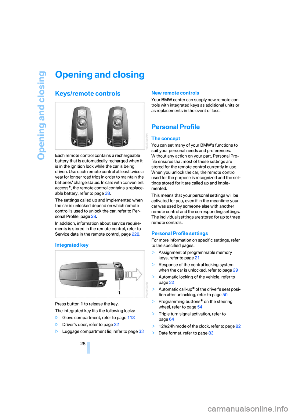 BMW 328I COUPE 2007 E92 Owners Guide Opening and closing
28
Opening and closing
Keys/remote controls
Each remote control contains a rechargeable 
battery that is automatically recharged when it 
is in the ignition lock while the car is b