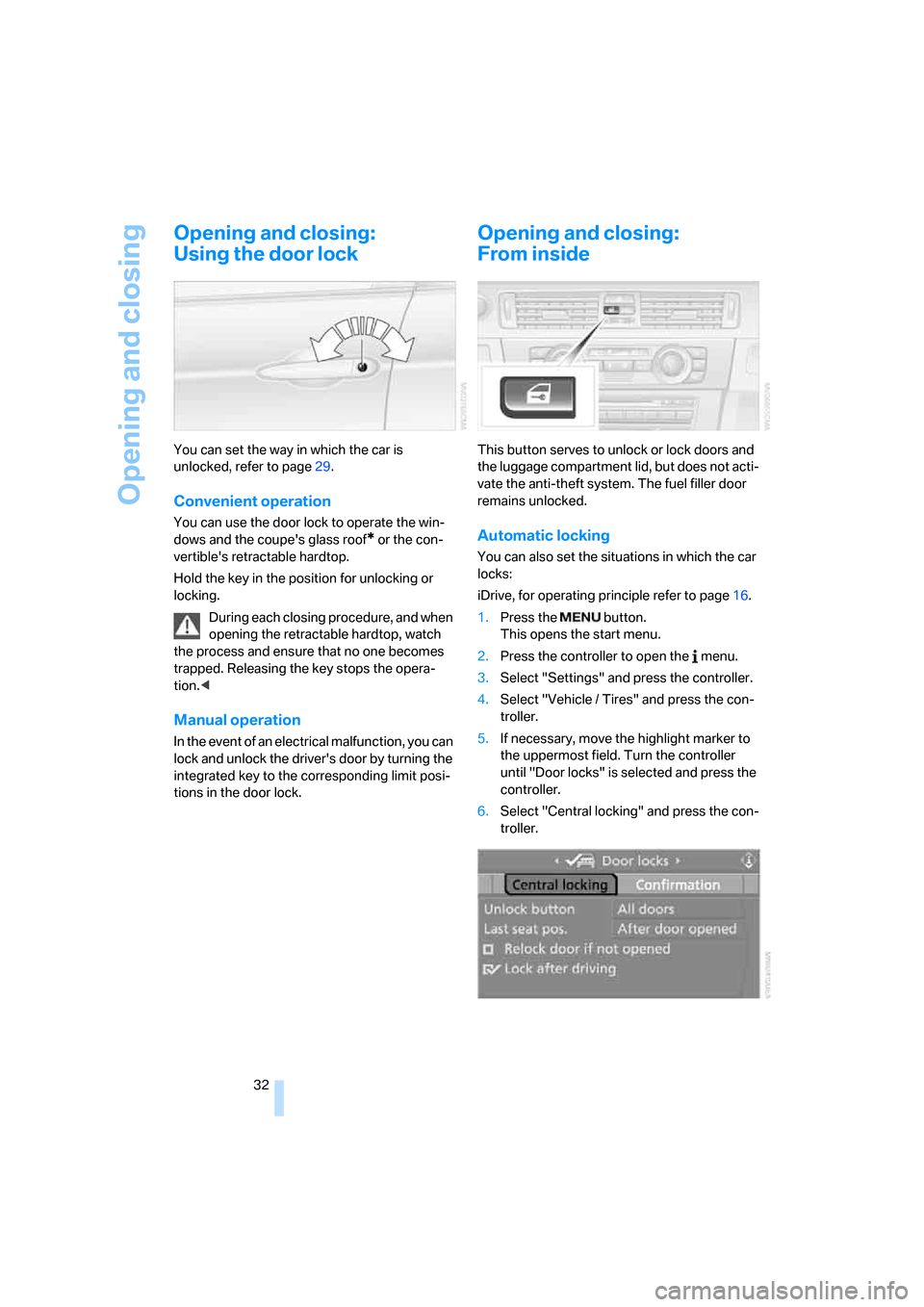 BMW 328XI CONVERTIBLE 2007 E93 Owners Manual Opening and closing
32
Opening and closing:
Using the door lock
You can set the way in which the car is 
unlocked, refer to page29.
Convenient operation
You can use the door lock to operate the win-
d