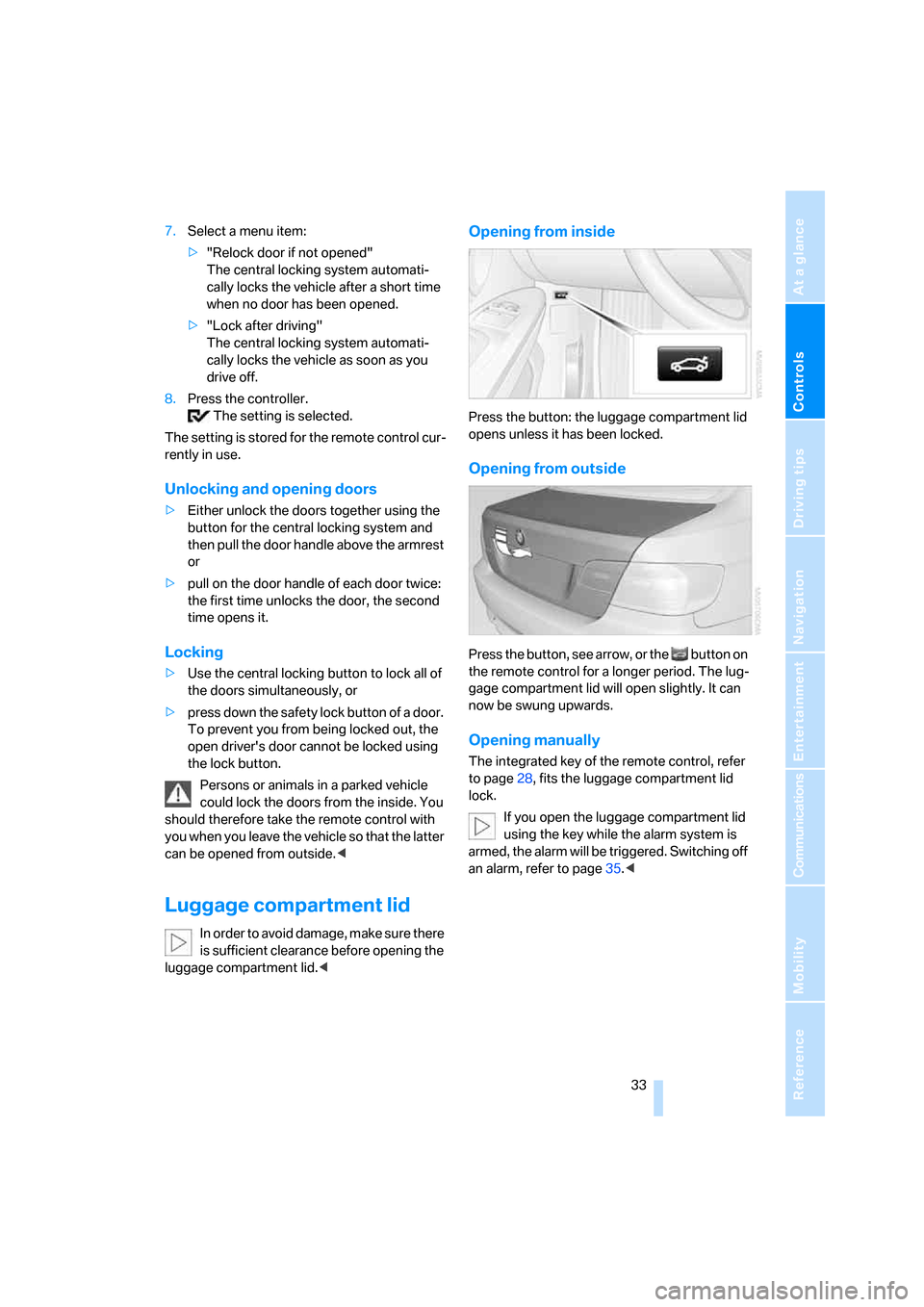 BMW 328XI CONVERTIBLE 2007 E93 Owners Manual Controls
 33Reference
At a glance
Driving tips
Communications
Navigation
Entertainment
Mobility
7.Select a menu item:
>"Relock door if not opened" 
The central locking system automati-
cally locks the
