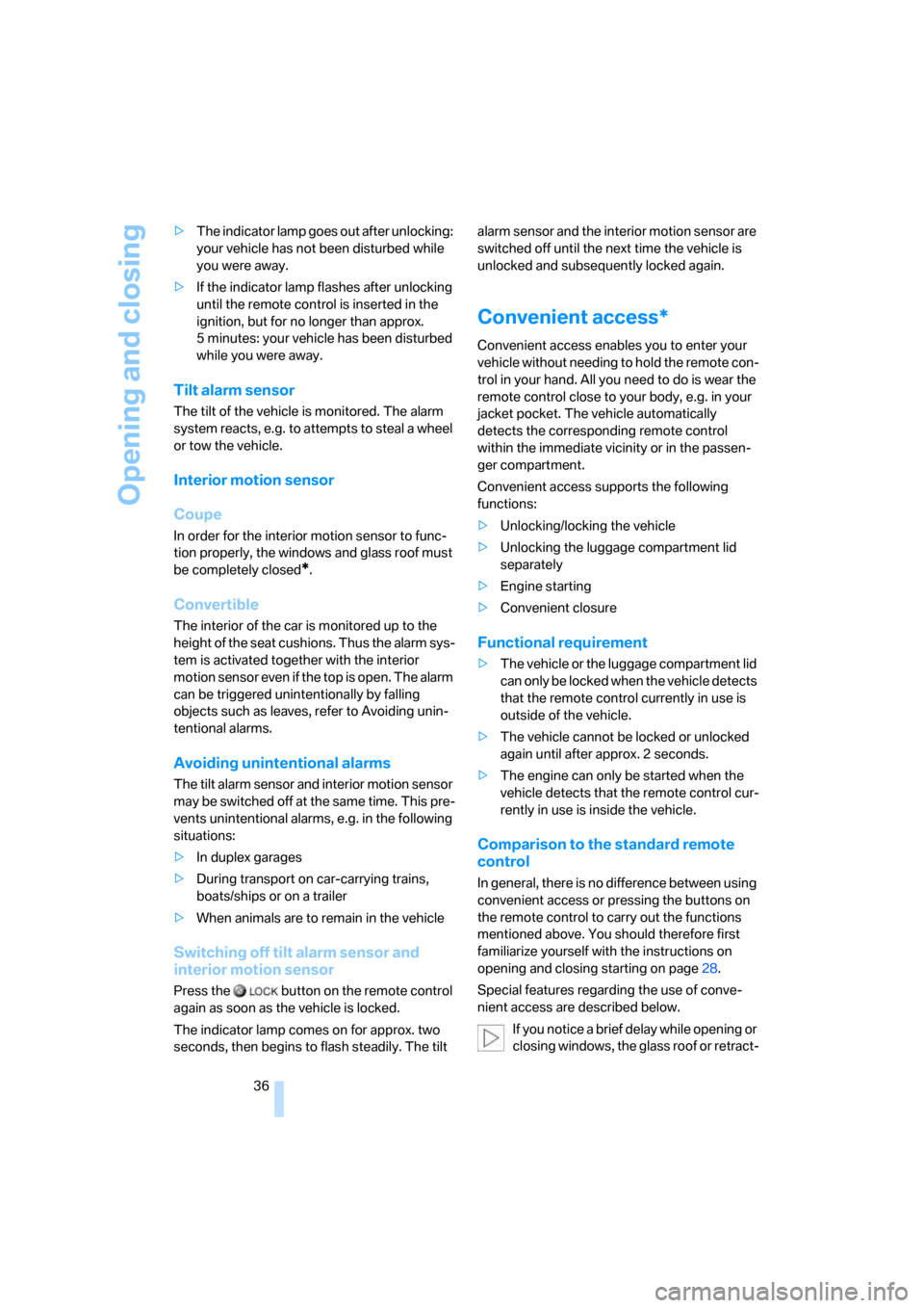 BMW 328I CONVERTIBLE 2007 E93 Owners Guide Opening and closing
36 >The indicator lamp goes out after unlocking: 
your vehicle has not been disturbed while 
you were away.
>If the indicator lamp flashes after unlocking 
until the remote control